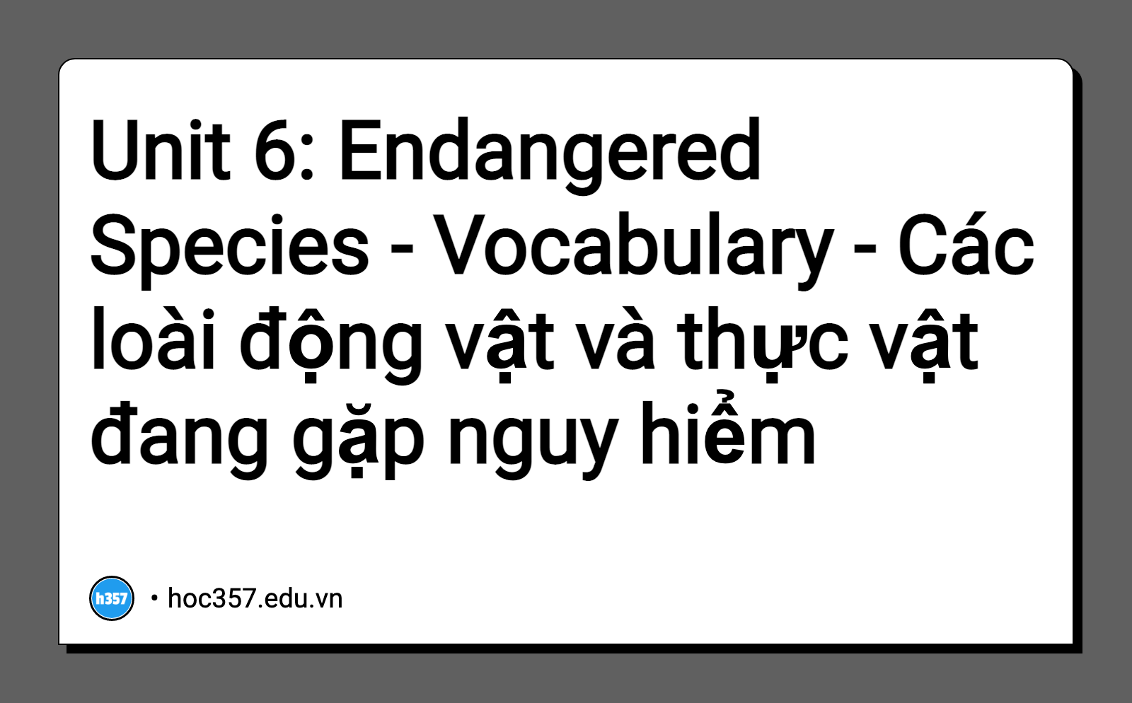 Hình minh họa Unit 6: Endangered Species - Vocabulary - Các loài động vật và thực vật đang gặp nguy hiểm