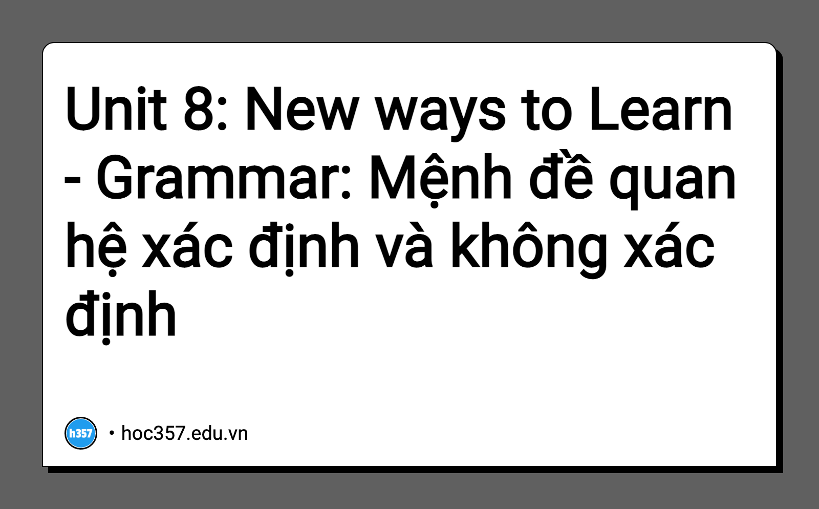 Hình minh họa Unit 8: New ways to Learn - Grammar: Mệnh đề quan hệ xác định và không xác định