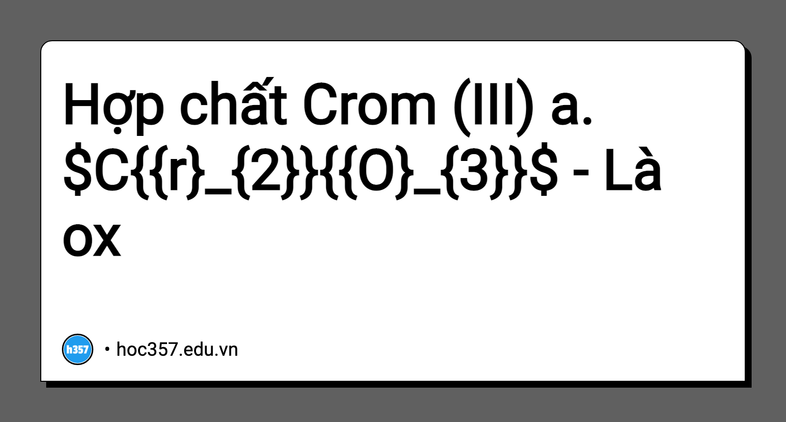 Hình minh họa Hợp chất Crom (III)    a. $C{{r}_{2}}{{O}_{3}}$      - Là ox