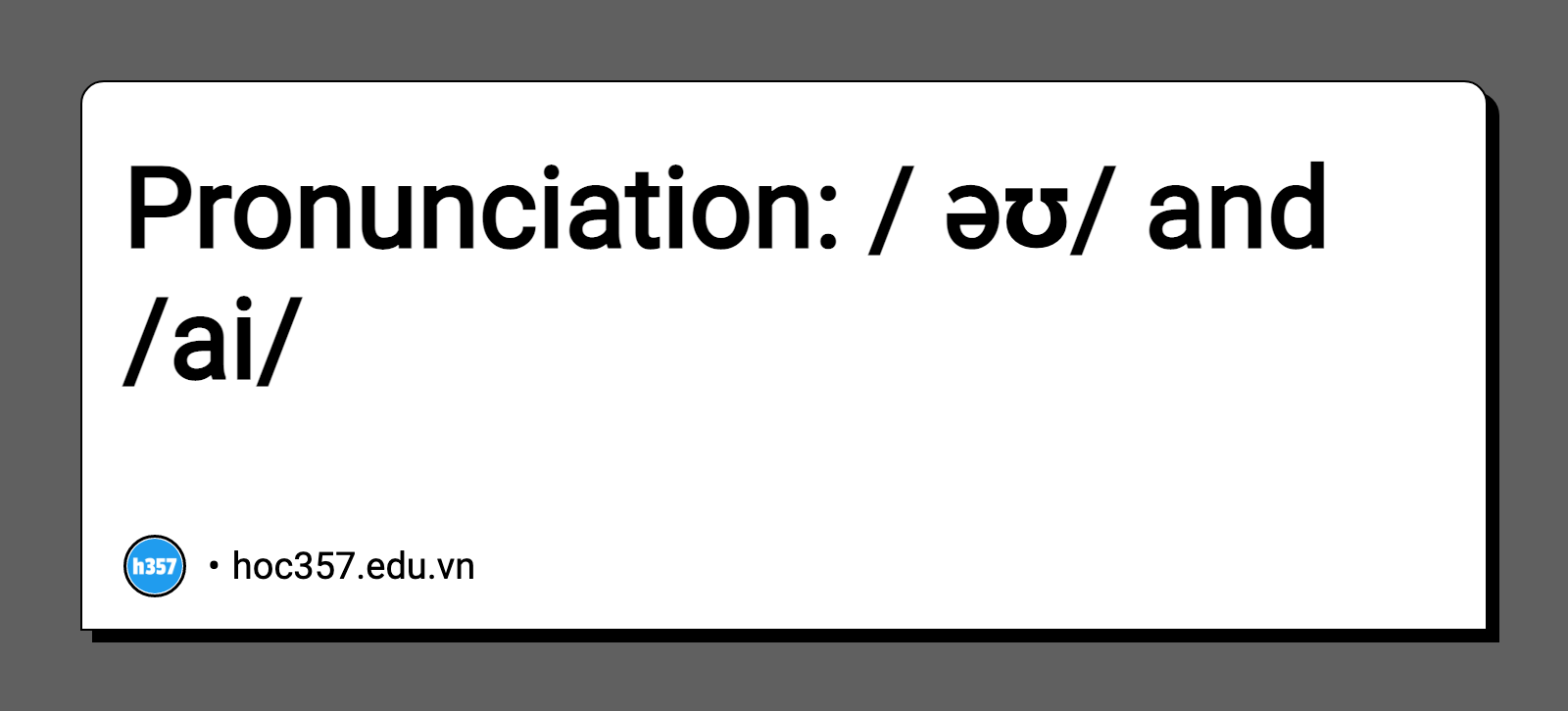 Hình minh họa Pronunciation: / əʊ/ and /ai/