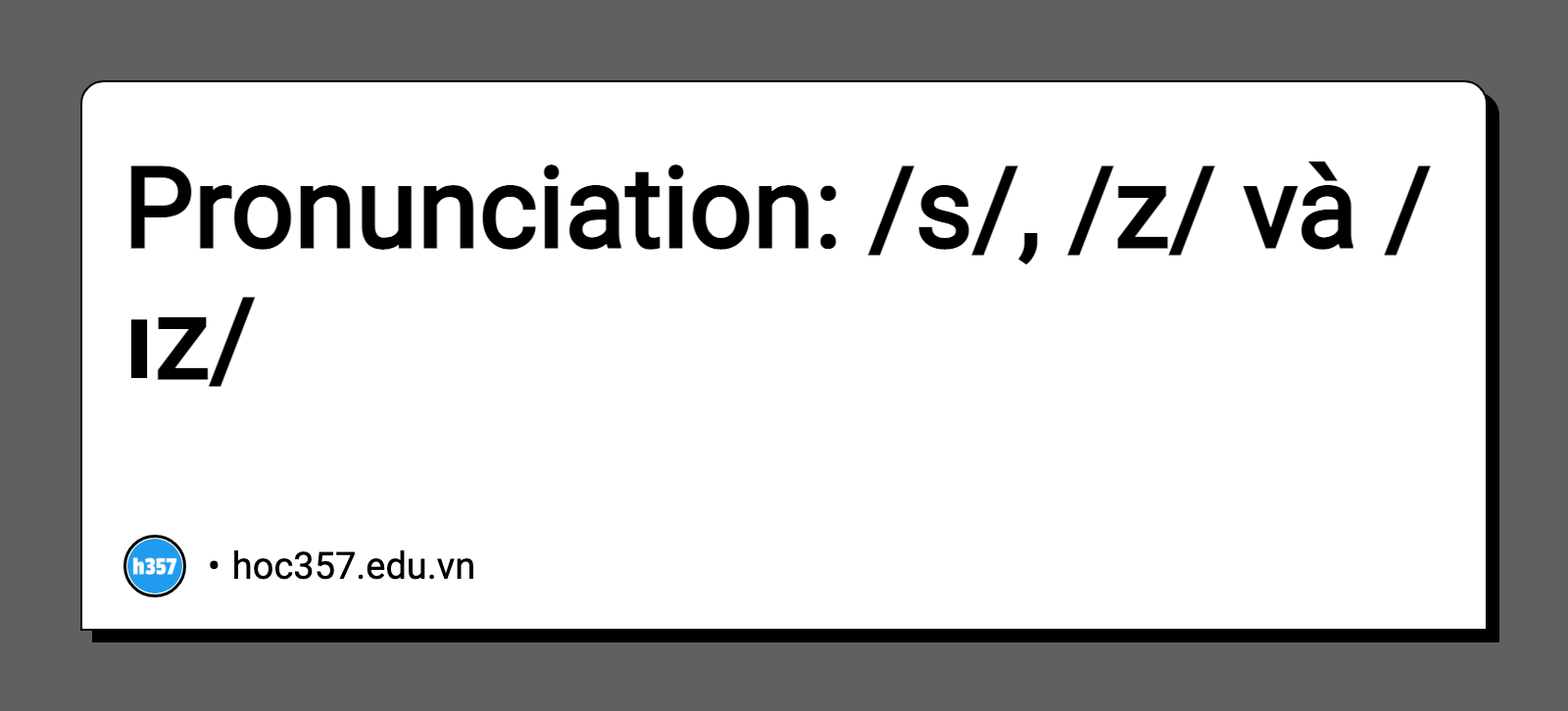 Hình minh họa Pronunciation: /s/, /z/ và /ɪz/