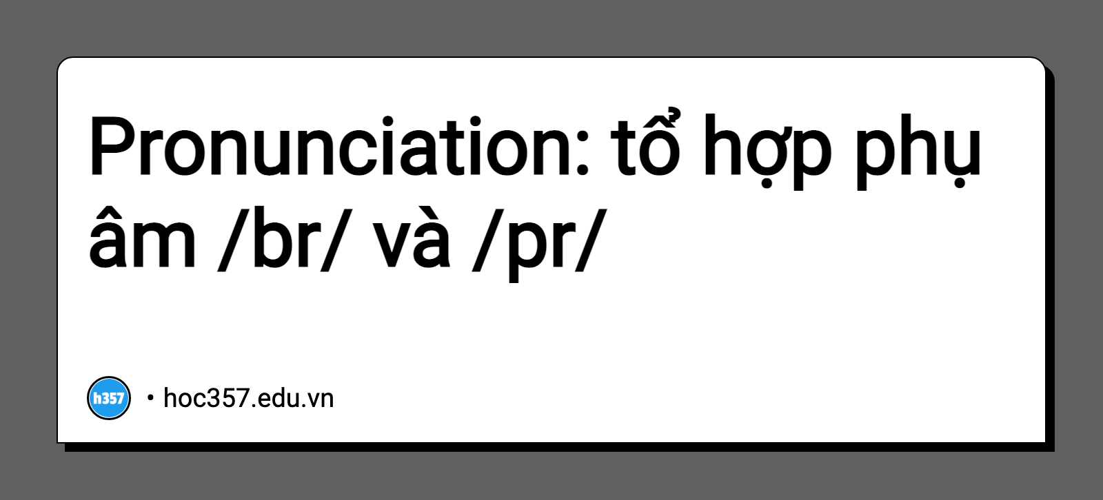 Hình minh họa Pronunciation:  tổ hợp phụ âm /br/ và /pr/