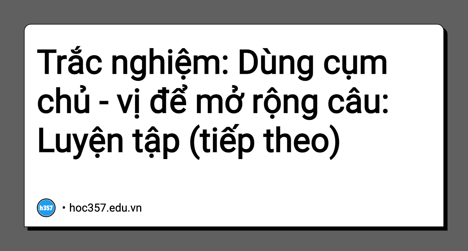 Hình minh họa Trắc nghiệm: Dùng cụm chủ - vị để mở rộng câu: Luyện tập (tiếp theo)