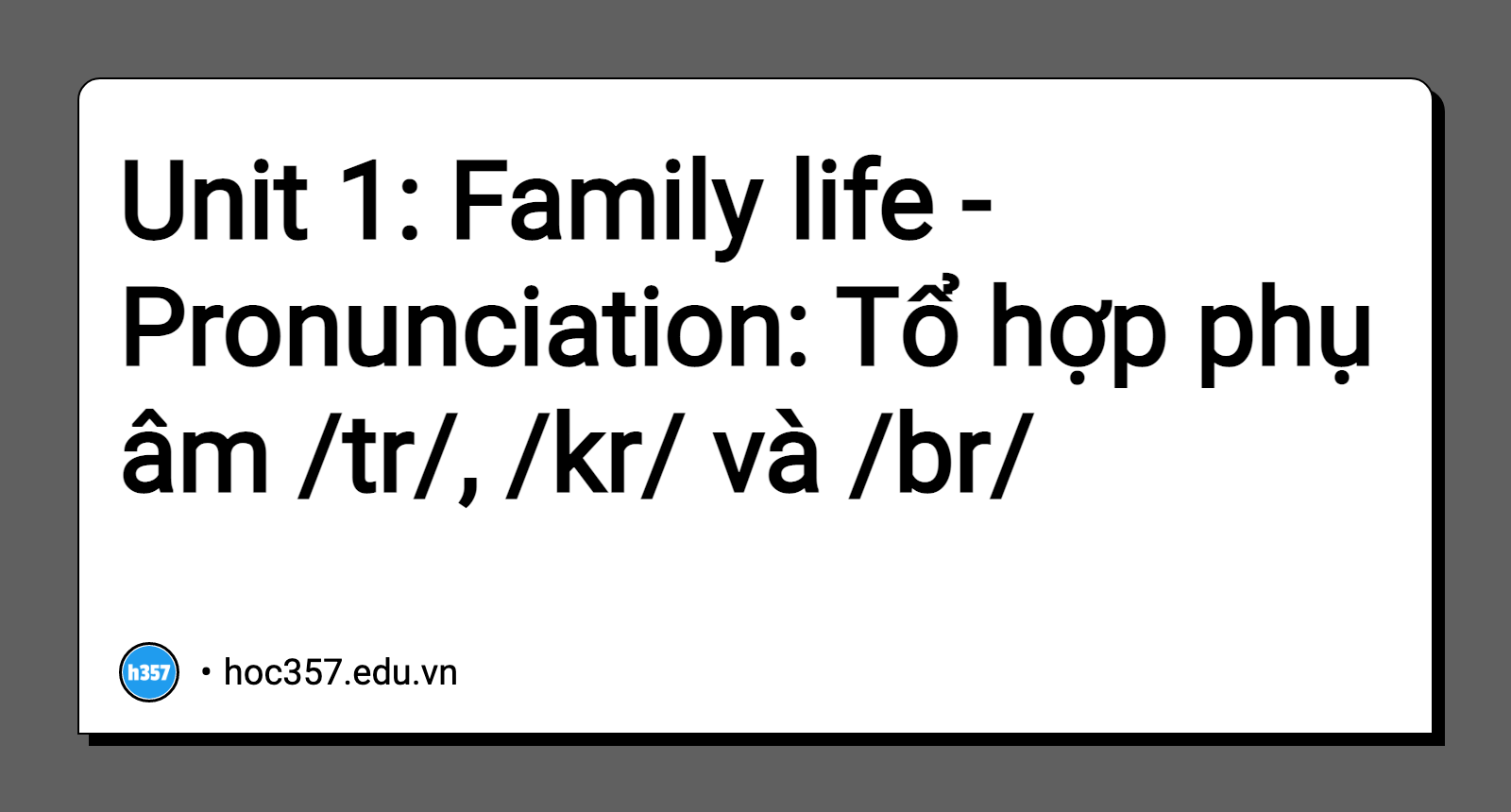 Hình minh họa Unit 1: Family life - Pronunciation: Tổ hợp phụ âm /tr/, /kr/ và /br/