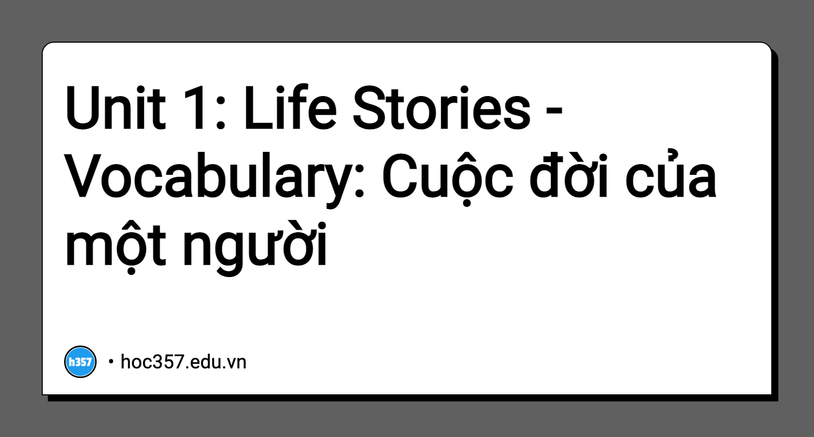 Hình minh họa Unit 1: Life Stories - Vocabulary: Cuộc đời của một người