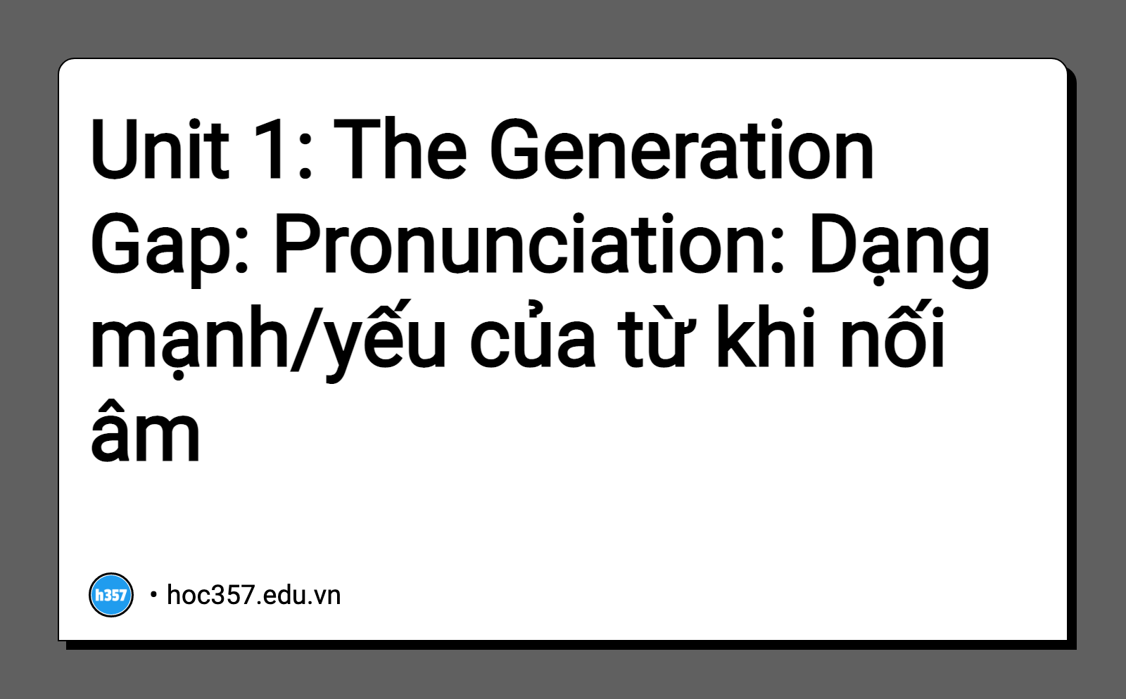 Hình minh họa Unit 1: The Generation Gap: Pronunciation: Dạng mạnh/yếu của từ khi nối âm
