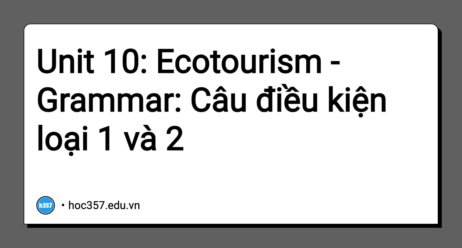 Hình minh họa Unit 10: Ecotourism - Grammar: Câu điều kiện loại 1 và 2