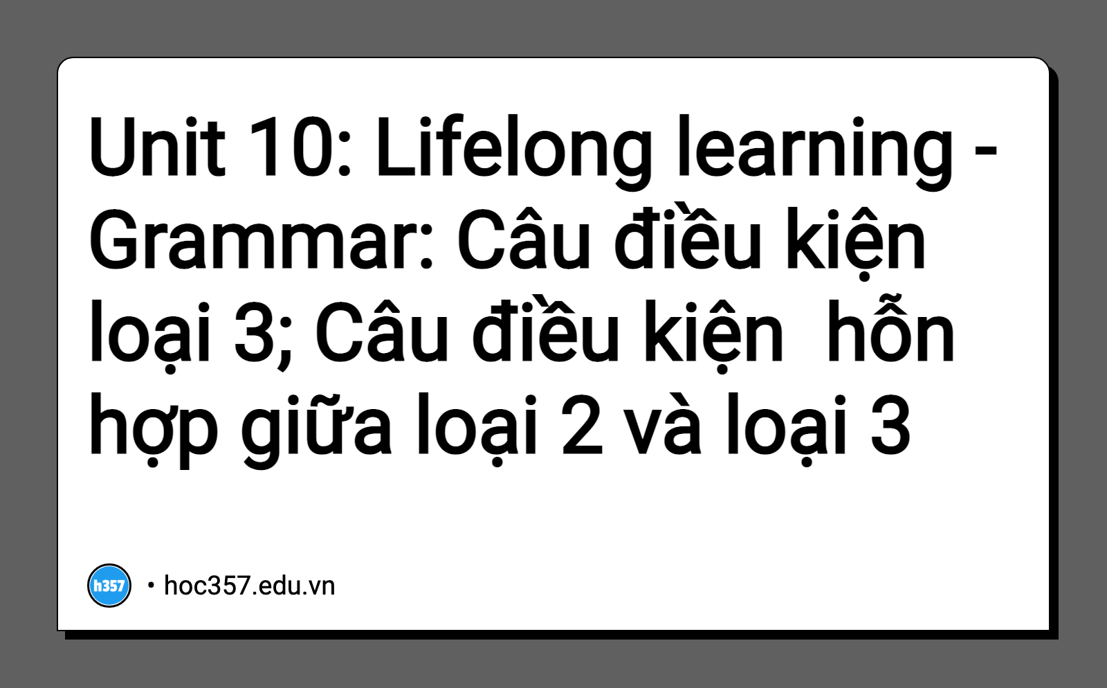 Hình minh họa Unit 10: Lifelong learning - Grammar: Câu điều kiện loại 3; Câu điều kiện  hỗn hợp giữa loại 2 và loại 3
