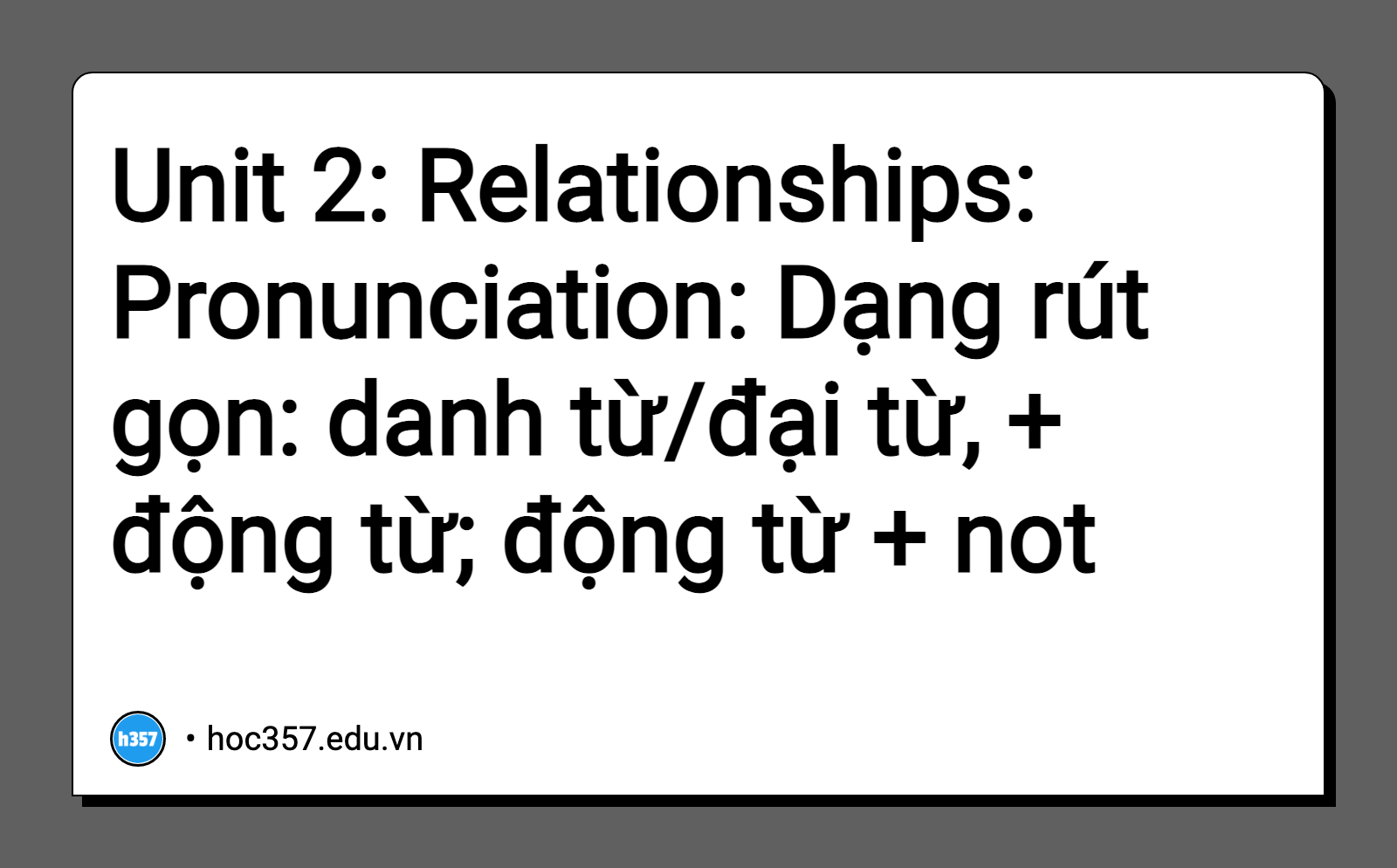 Hình minh họa Unit 2: Relationships: Pronunciation: Dạng rút gọn: danh từ/đại từ, + động từ; động từ + not