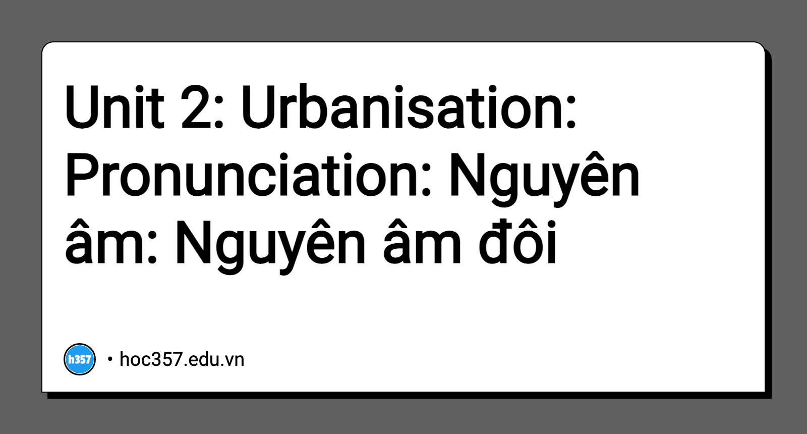 Hình minh họa Unit 2: Urbanisation: Pronunciation: Nguyên âm: Nguyên âm đôi