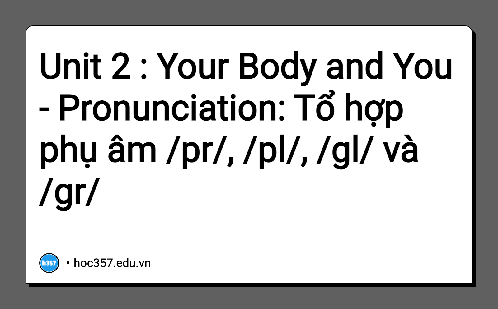 Hình minh họa Unit 2 : Your Body and You - Pronunciation: Tổ hợp phụ âm /pr/, /pl/, /gl/ và /gr/