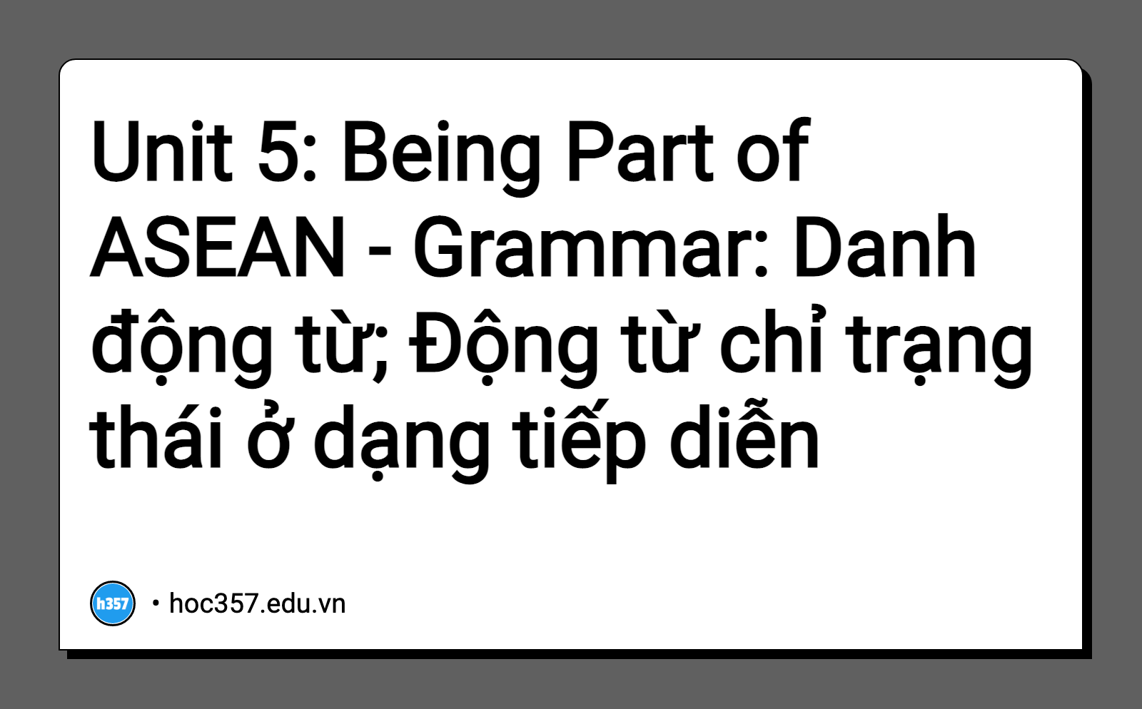 Hình minh họa Unit 5: Being Part of ASEAN - Grammar: Danh động từ; Động từ chỉ trạng thái ở dạng tiếp diễn