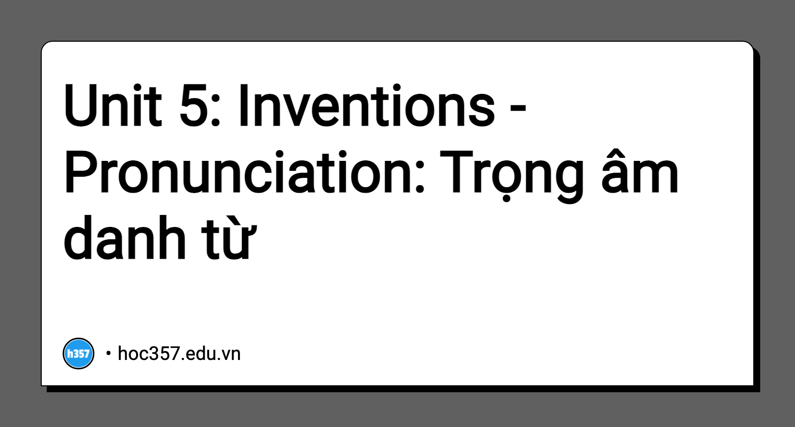 Hình minh họa Unit 5: Inventions - Pronunciation: Trọng âm danh từ