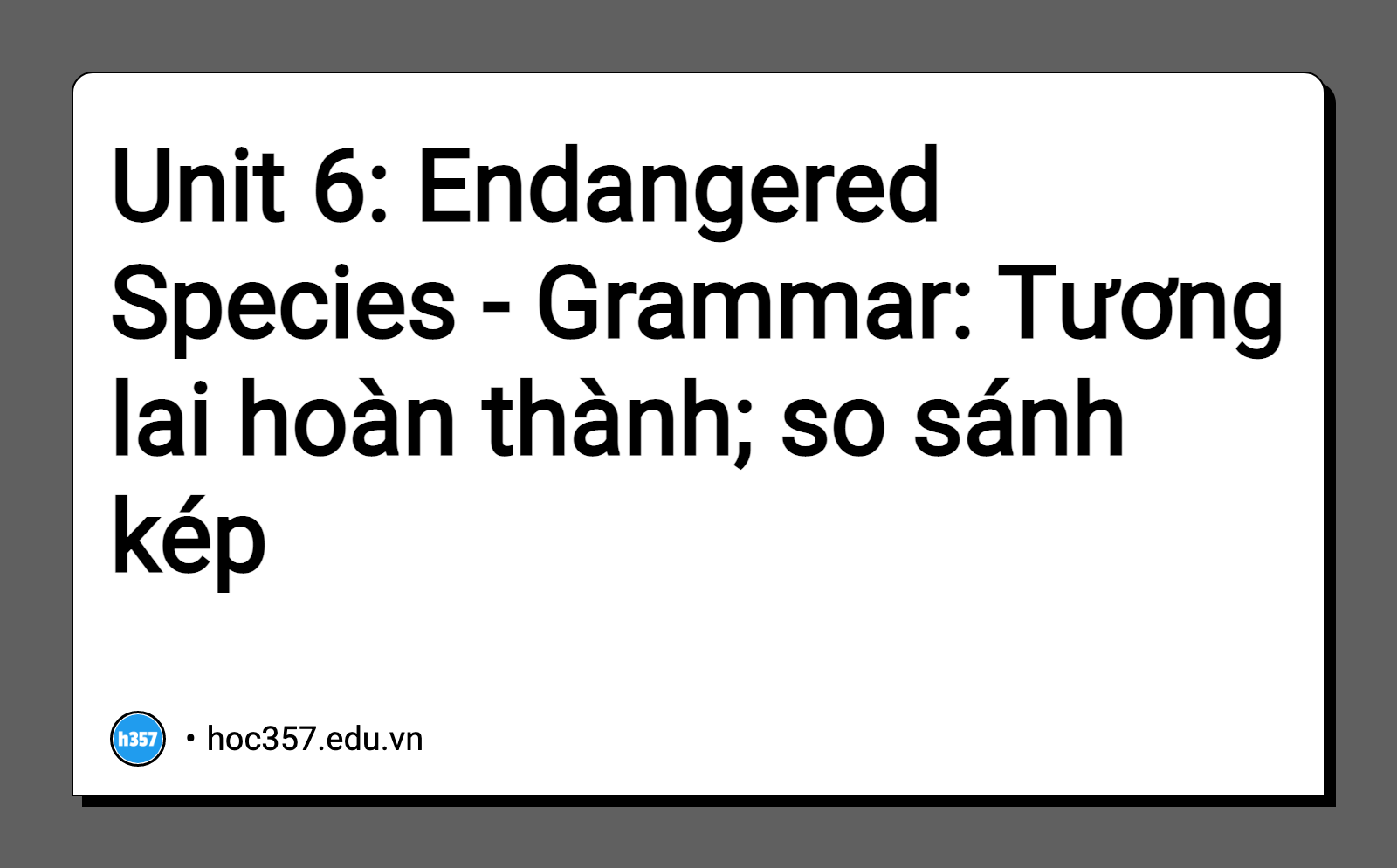 Hình minh họa Unit 6: Endangered Species - Grammar: Tương lai hoàn thành; so sánh kép