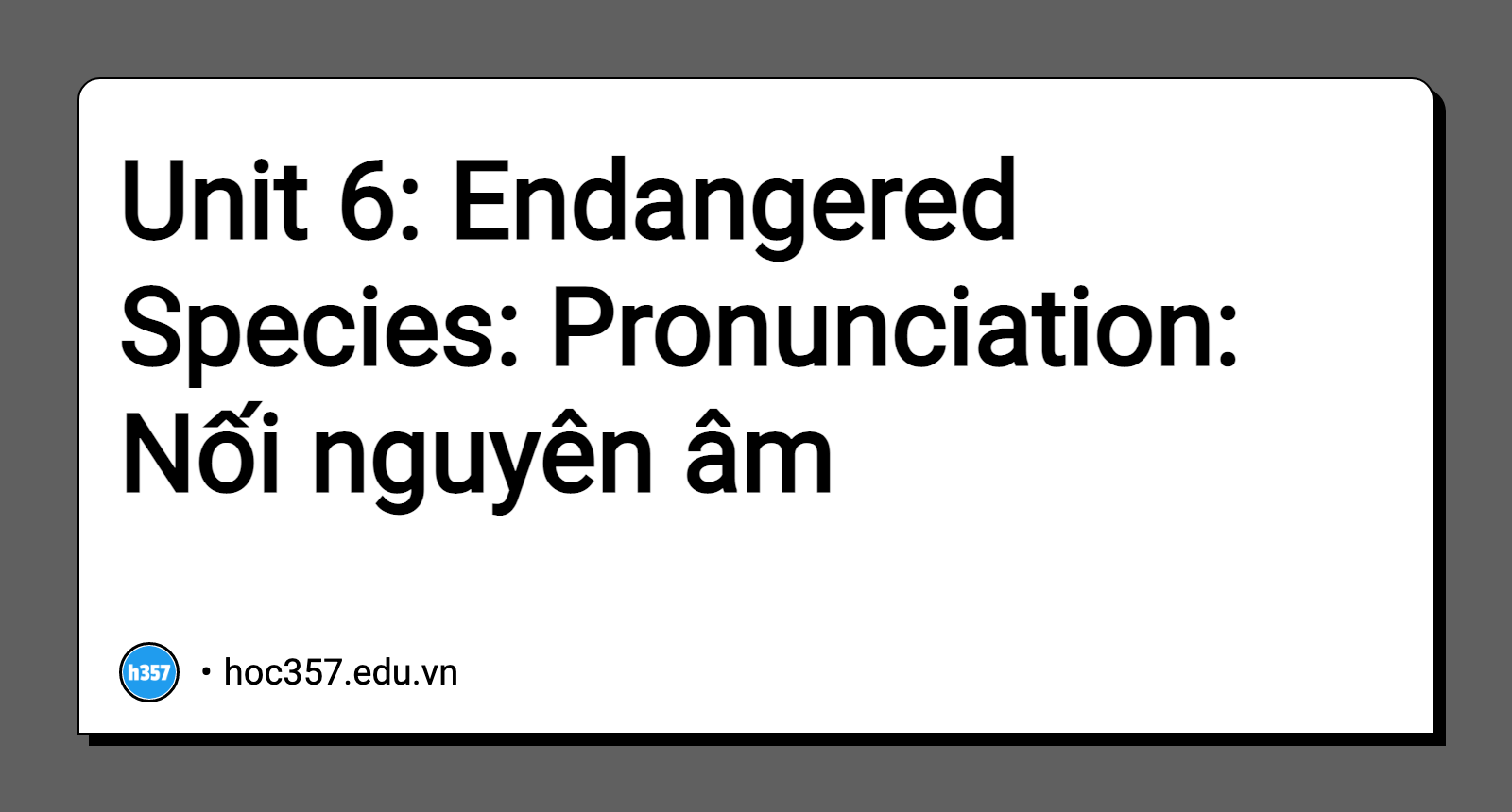 Hình minh họa Unit 6: Endangered Species: Pronunciation: Nối nguyên âm