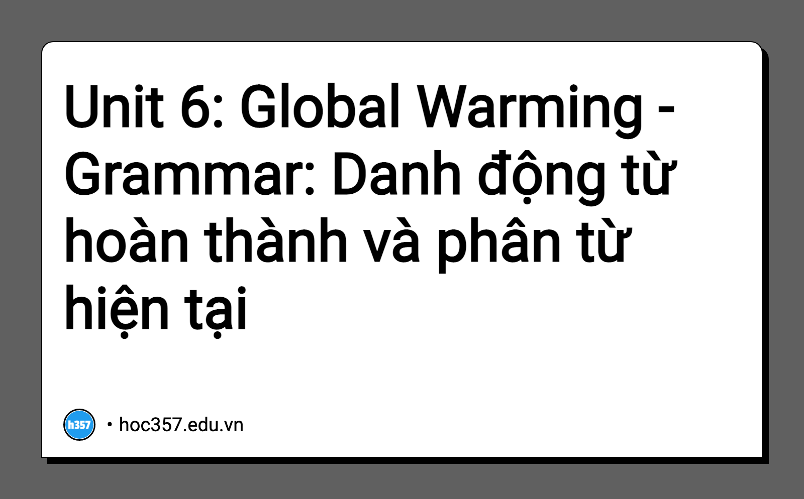 Hình minh họa Unit 6: Global Warming - Grammar: Danh động từ hoàn thành và phân từ hiện tại