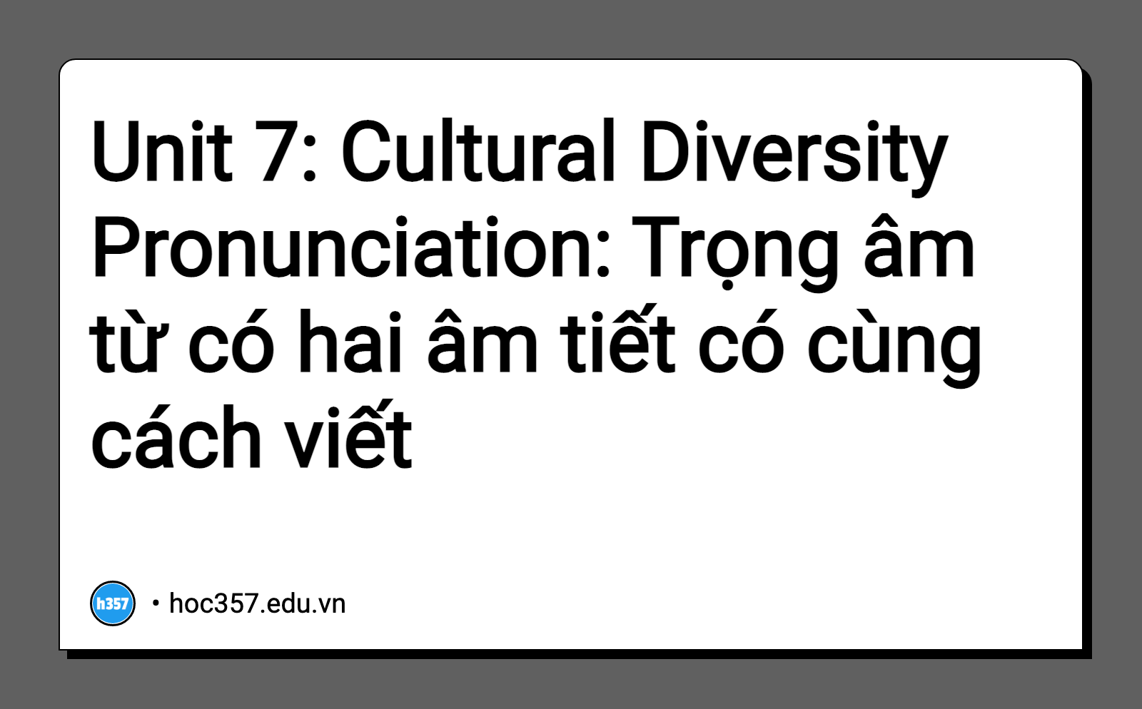Hình minh họa Unit 7: Cultural Diversity Pronunciation: Trọng âm từ có hai âm tiết có cùng cách viết