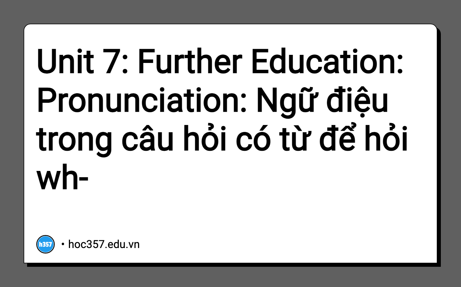 Hình minh họa Unit 7: Further Education: Pronunciation: Ngữ điệu trong câu hỏi có từ để hỏi wh-