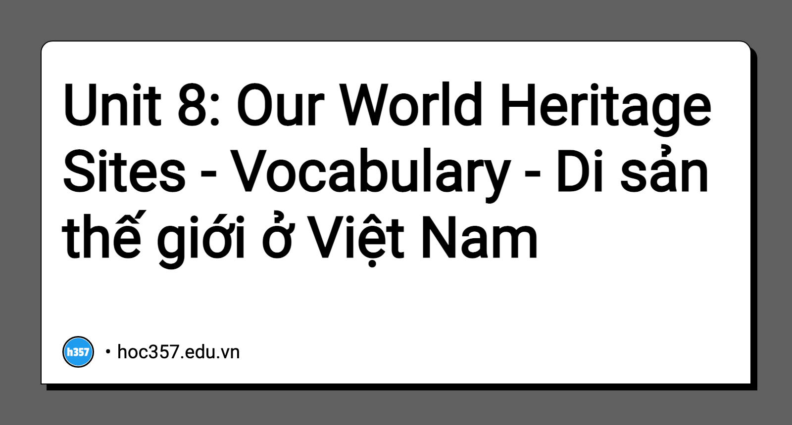 Hình minh họa Unit 8: Our World Heritage Sites - Vocabulary - Di sản thế giới ở Việt Nam