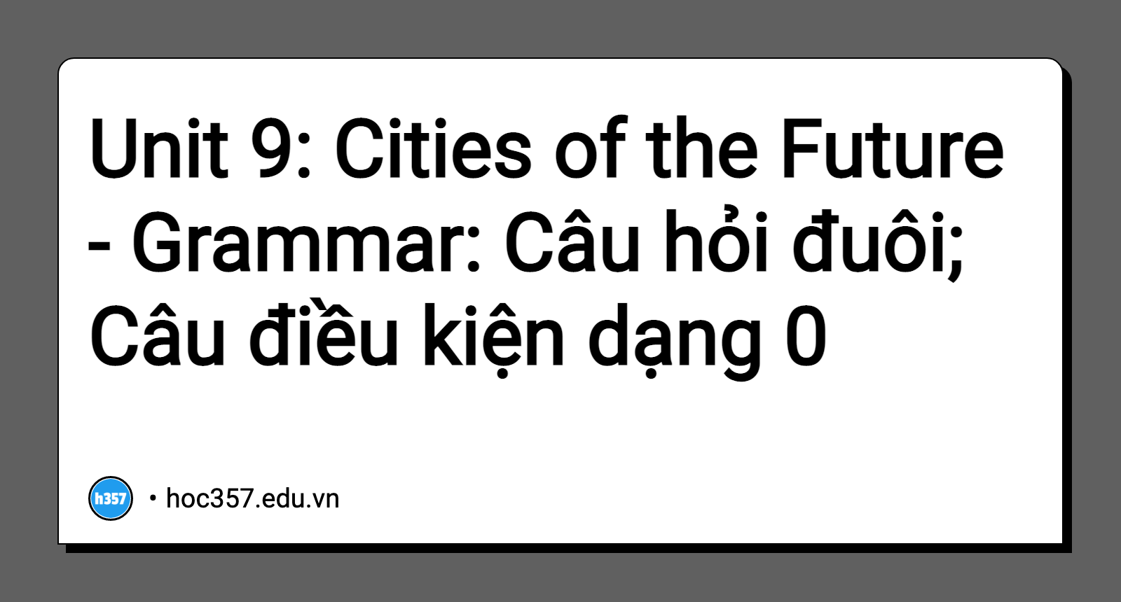 Hình minh họa Unit 9: Cities of the Future - Grammar: Câu hỏi đuôi; Câu điều kiện dạng 0